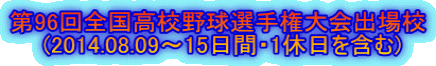 第96回全国高校野球選手権大会出場校 　　(2014.08.09～15日間・1休日を含む)  