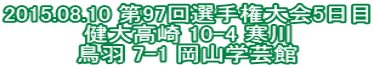 2015.08.10 第97回選手権大会5日目 健大高崎 10-4 寒川 鳥羽 7-1 岡山学芸館