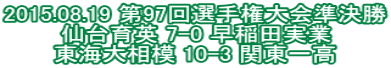 2015.08.19 第97回選手権大会準決勝 仙台育英 7-0 早稲田実業 東海大相模 10-3 関東一高