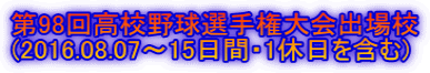 第98回高校野球選手権大会出場校 (2016.08.07～15日間・1休日を含む)