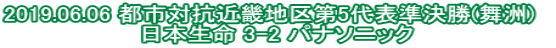 2019.06.06 都市対抗近畿地区第5代表準決勝(舞洲)　 日本生命 3-2 パナソニック