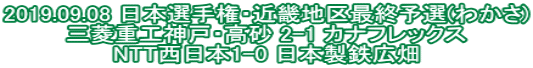 2019.09.08 日本選手権・近畿地区最終予選(わかさ) 三菱重工神戸・高砂 2-1 カナフレックス NTT西日本1-0 日本製鉄広畑