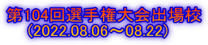 第104回選手権大会出場校     (2022.08.06～08.22)