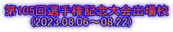 第105回選手権記念大会出場校        (2023.08.06～08.22)