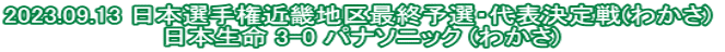 2023.09.13 日本選手権近畿地区最終予選・代表決定戦(わかさ)  日本生命 3-0 パナソニック (わかさ)