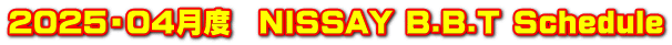 2025・04月度　NISSAY B.B.T Schedule