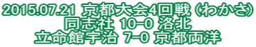 2015.07.21 京都大会4回戦 (わかさ) 同志社 10-0 洛北 立命館宇治 7-0 京都両洋